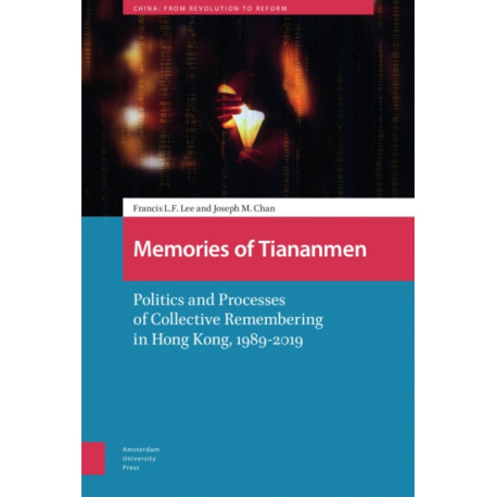 Memories of Tiananmen: Politics and Processes of Collective Remembering in Hong Kong, 1989-2019