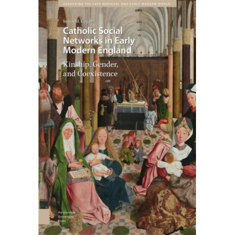 Catholic Social Networks in Early Modern England: Kinship, Gender, and Coexistence