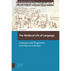 The Medieval Life of Language: Grammar and Pragmatics from Bacon to Kempe