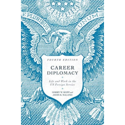 Career Diplomacy: Life and Work in the US Foreign Service, Fourth Edition