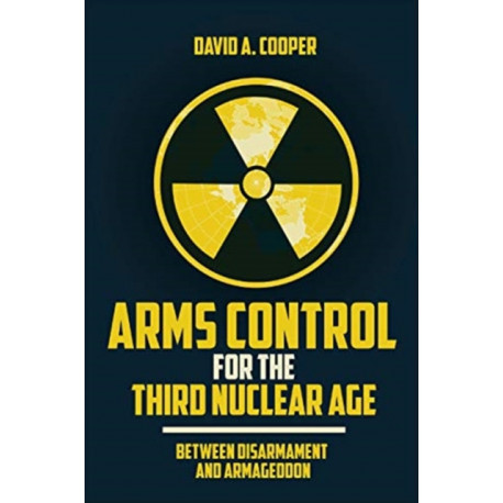 Arms Control for the Third Nuclear Age: Between Disarmament and Armageddon