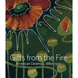 Gifts from the Fire: American Ceramics, 1880-1950: From the Collection of Martin Eidelberg