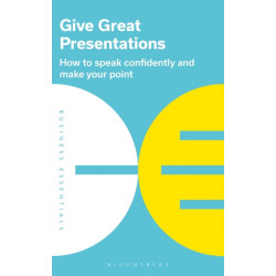 Give Great Presentations: How to speak confidently and make your point