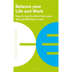Balance Your Life and Work: How to get the best from your job and still have a life
