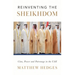 Reinventing the Sheikhdom: Clan, Power and Patronage in Mohammed bin Zayed's UAE