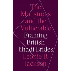 The Monstrous and the Vulnerable: Framing British Jihadi Brides