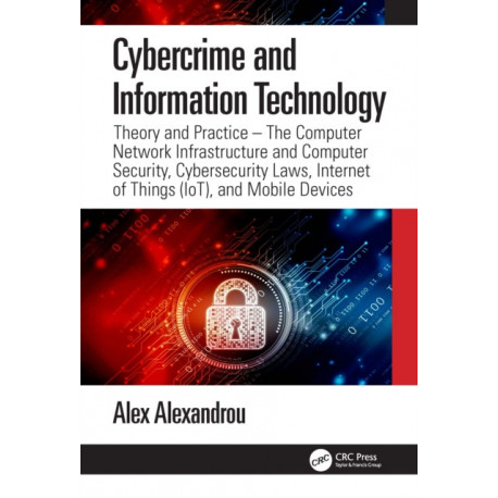 Cybercrime and Information Technology: The Computer Network Infrastructure and Computer Security, Cybersecurity Laws, Internet of Things (IoT), and Mobile Devices