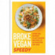 Broke Vegan: Speedy: Over 100 budget plant-based recipes in 30 minutes or less