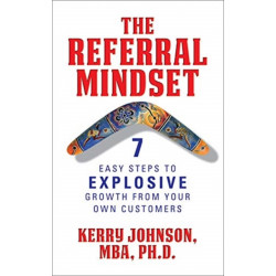 The Referral Mindset: 7 Easy Steps to EXPLOSIVE Growth From Your Own Customers