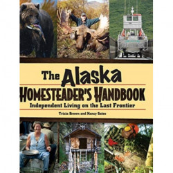 Alaska Homesteader's Handbook: Independent Living on the Last Frontier
