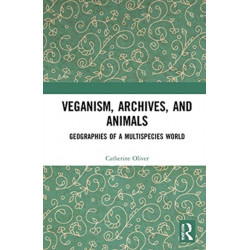Veganism, Archives, and Animals: Geographies of a Multispecies World