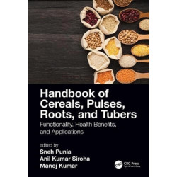 Handbook of Cereals, Pulses, Roots, and Tubers: Functionality, Health Benefits, and Applications