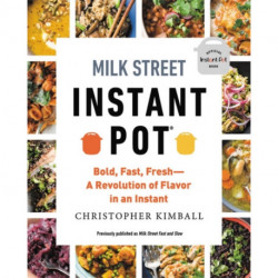 Milk Street Instant Pot: Bold, Fast, Fresh -- A Revolution of Flavor in an Instant
