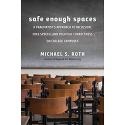 Safe Enough Spaces: A Pragmatist's Approach to Inclusion, Free Speech, and Political Correctness on College Campuses
