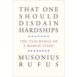 That One Should Disdain Hardships: The Teachings of a Roman Stoic