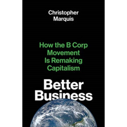 Better Business: How the B Corp Movement Is Remaking Capitalism