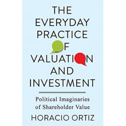 The Everyday Practice of Valuation and Investment: Political Imaginaries of Shareholder Value
