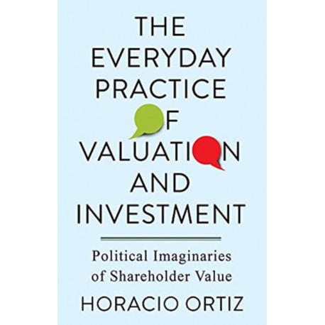 The Everyday Practice of Valuation and Investment: Political Imaginaries of Shareholder Value