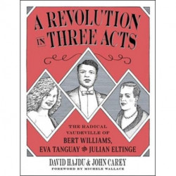 A Revolution in Three Acts: The Radical Vaudeville of Bert Williams, Eva Tanguay, and Julian Eltinge