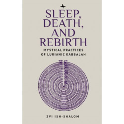 Sleep, Death, and Rebirth: Mystical Practices of Lurianic Kabbalah