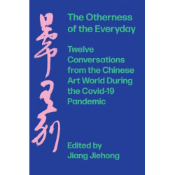 The Otherness of the Everyday: Twelve Conversations from Chinese Art World During the Pandemic