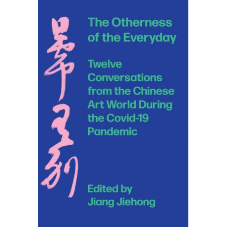 The Otherness of the Everyday: Twelve Conversations from Chinese Art World During the Pandemic