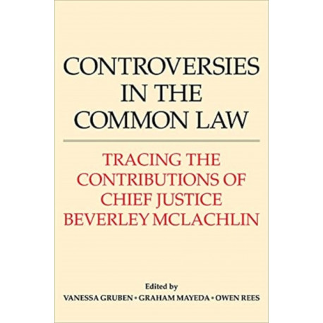 Controversies in the Common Law: Tracing the Contributions of Chief Justice Beverley McLachlin