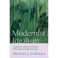 Modernist Idealism: Ambivalent Legacies of German Philosophy in Italian Literature