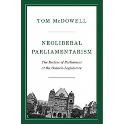 Neoliberal Parliamentarism: The Decline of Parliament at the Ontario Legislature