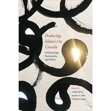 Producing Islam(s) in Canada: On Knowledge, Positionality, and Politics