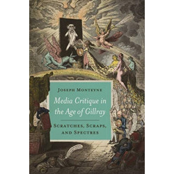 Media Critique in the Age of Gillray: Scratches, Scraps, and Spectres