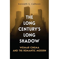 The Long Century's Long Shadow: Weimar Cinema and the Romantic Modern