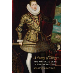 A Poetry of Things: The Material Lyric in Habsburg Spain