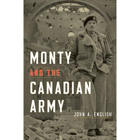 Monty and the Canadian Army: A Military Triumph