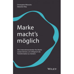 Marke macht's moglich: Wie Unternehmenslenker ihre Marke nutzen konnen, um erfolgreich die Transformation zu meistern