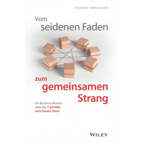 Vom seidenen Faden zum gemeinsamen Strang: Ein Business-Roman uber die 7 Schritte zum Dream-Team