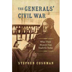 The Generals' Civil War: What Their Memoirs Can Teach Us Today