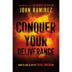 Conquer Your Deliverance – How to Live a Life of Total Freedom: How to Live a Life of Total Freedom