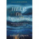 Help, I`m Drowning – Weathering the Storms of Life with Grace and Hope: Weathering the Storms of Life with Grace and Hope