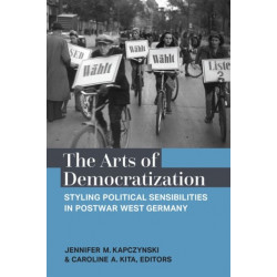 The Arts of Democratization: Styling Political Sensibilities in Postwar West Germany