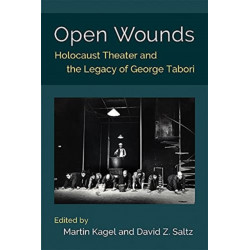 Open Wounds: Holocaust Theater and the Legacy of George Tabori