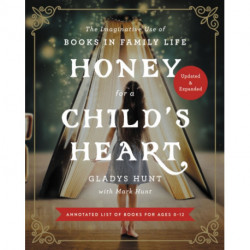 Honey for a Child's Heart Updated and Expanded: The Imaginative Use of Books in Family Life