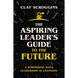 The Aspiring Leader's Guide to the Future: 9 Surprising Ways Leadership is Changing