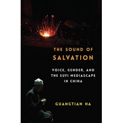 The Sound of Salvation: Voice, Gender, and the Sufi Mediascape in China