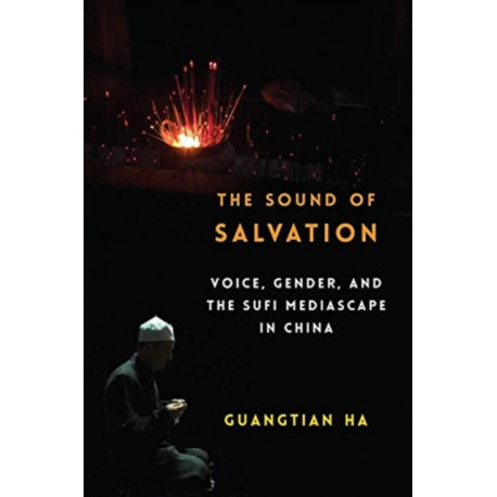 The Sound of Salvation: Voice, Gender, and the Sufi Mediascape in China