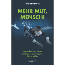 Mehr Mut, Mensch!: Angste uber Bord werfen, entschlossen durchtauchen, Ziele erreichen