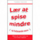 Lær at spise mindre og forbrænde mere.: Måske den nemmeste vej til et varigt vægttab.