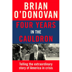 Four Years in the Cauldron: The Gripping Story of an Irishman Making Sense of America