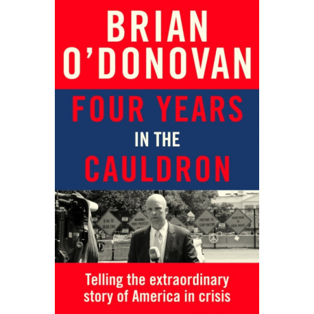 Four Years in the Cauldron: The Gripping Story of an Irishman Making Sense of America