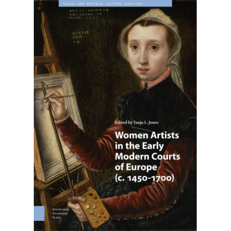 Women Artists in the Early Modern Courts of Europe: c. 1450-1700
